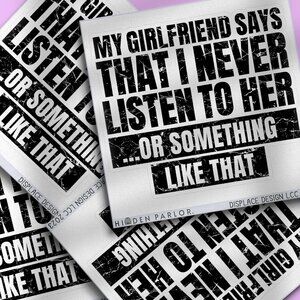 3pc - My Girlfriend Says I Never Listen Sticker Decal Pack – Tumbler, Laptop